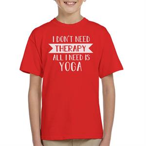 I Dont Need Therapy All I Need Is Yoga Slogan Kid's T-Shirt