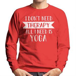 I Dont Need Therapy All I Need Is Yoga Slogan Men's Sweatshirt