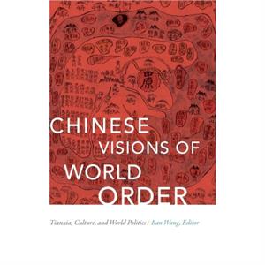 Chinese Visions of World Order by Ban Wang