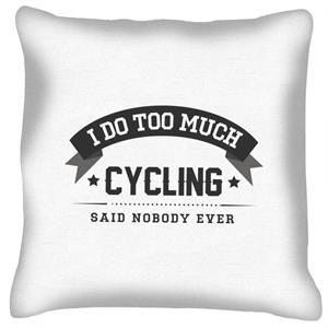 I Do Too Much Cycling Said Nobody Ever Cushion