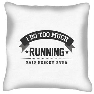 I Do Too Much Running Said Nobody Ever Cushion