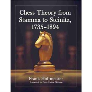 Chess Theory from Stamma to Steinitz 17351894 by Frank Hoffmeister