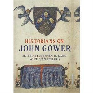 Historians on John Gower by Stephen RigbySian EchardAnthony MussonChristopher FletcherDavid Green