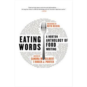 Eating Words by Foreword by Ruth Reichl & Edited by Sandra M Gilbert & Edited by Roger J Porter