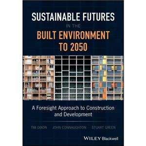 Sustainable Futures in the Built Environment to 2050 by T Dixon
