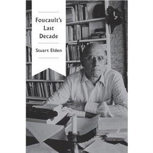 Foucaults Last Decade by Stuart Durham University Elden