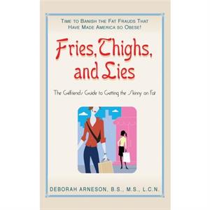 Fries Thighs and Lies by Deborah Arneson
