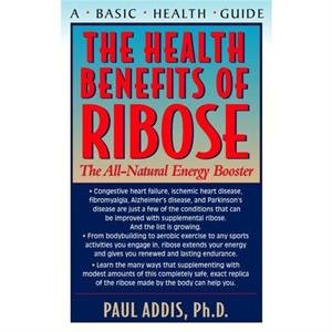 The Health Benefits of Ribose by Paul Addis