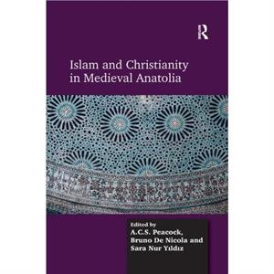 Islam and Christianity in Medieval Anatolia by Bruno De Nicola