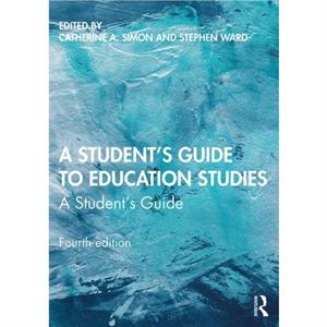 A Students Guide to Education Studies by Edited by Catherine A Simon & Edited by Stephen Ward