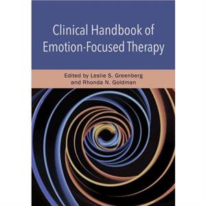 Clinical Handbook of EmotionFocused Therapy by Edited by Leslie S Greenberg & Edited by Rhonda N Goldman