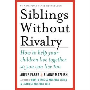 Siblings Without Rivalry How to Help Your Children Live Together So You Can Live Too by Adele Faber & Elaine Mazlish