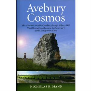 Avebury Cosmos  The Neolithic World of Avebury henge Silbury Hill West Kennet long barrow the Sanctuary  the Longstones Cove by Nicholas Mann