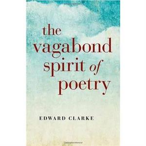 Vagabond Spirit of Poetry The by Edward Clarke