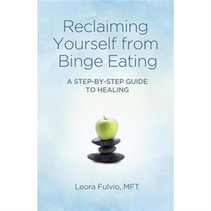 Reclaiming Yourself from Binge Eating  A StepByStep Guide to Healing by Mft Fulvio