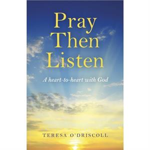 Pray Then Listen  A hearttoheart with God by Teresa Odriscoll