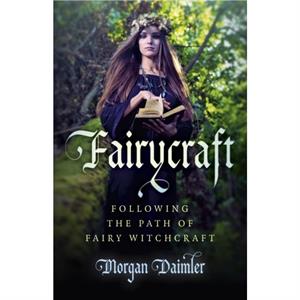 Fairycraft  Following the Path of Fairy Witchcraft by Morgan Daimler