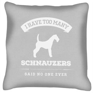 I Have Too Many Schnauzers Said No One Ever Cushion