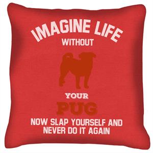 Imagine Life Without Your Pug Cushion