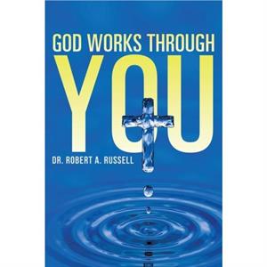 GOD Works Through YOU by Robert A Russell