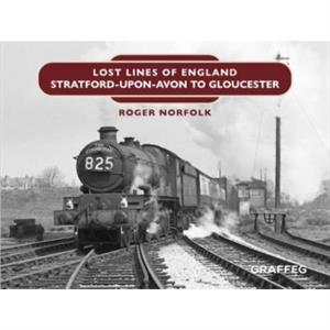 Lost Lines StratforduponAvon to Gloucester by Roger Norfolk