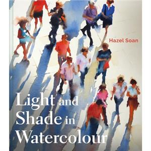 Light and Shade in Watercolour by Hazel Soan