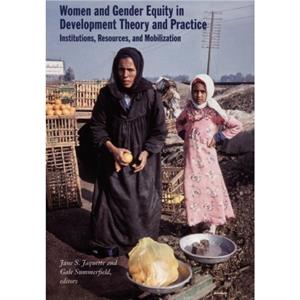 Women and Gender Equity in Development Theory and Practice by Gale Summerfield Jane S. Jaquette