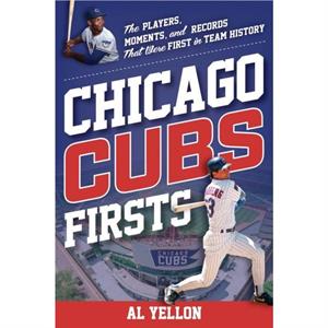 Chicago Cubs Firsts by Al Yellon
