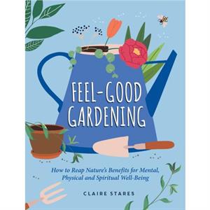 FeelGood Gardening by Claire Stares