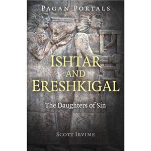 Pagan Portals  Ishtar and Ereshkigal by Scott Irvine