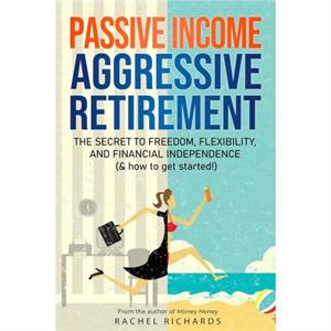 Passive Income Aggressive Retirement by Rachel Richards