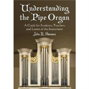 Understanding the Pipe Organ by John R. Shannon