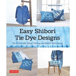 Easy Shibori Tie Dye Techniques by Studio TAC Creative