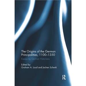 The Origins of the German Principalities 11001350 by Edited by Graham A Loud & Edited by Jochen Schenk