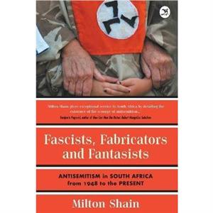 Fascists Fabricators and Fantasists by Milton Shain