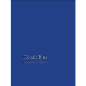 Cobalt Blue Writings from the Papers of Sam Francis by Introduction by Nancy Mozur & Other Sam Francis & Edited by Jaime Robles
