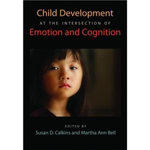 Child Development at the Intersection of Emotion and Cognition by Susan D. CalkinsMartha Ann Bell