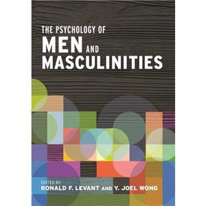 The Psychology of Men and Masculinities by Edited by Ronald F Levant & Edited by Y Joel Wong