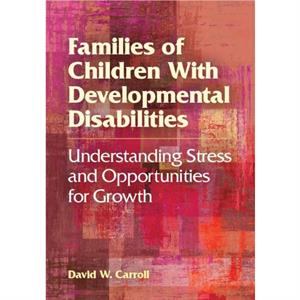 Families of Children With Developmental Disabilities by David W. Carroll