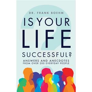 Is Your Life Successful Answers and Anecdotes From Over 200 Everyday People by Frank H. Boehm