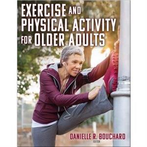 Exercise and Physical Activity for Older Adults by Danielle Bouchard
