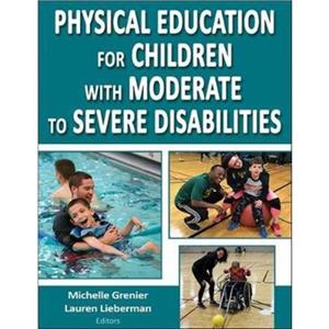 Physical Education for Children With Moderate to Severe Disabilities by Grenier & MichelleLieberman & Lauren J.