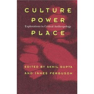 Culture Power Place by Edited by James Ferguson Edited by Akhil Gupta