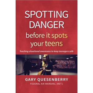 Spotting Danger Before It Spots Your TEENS by Gary Dean Quesenberry