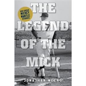 The Legend of the Mick by Jonathan Weeks