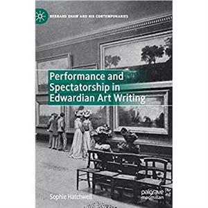Performance and Spectatorship in Edwardian Art Writing by Sophie Hatchwell