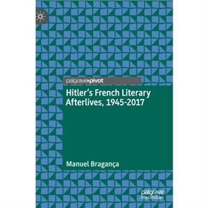 Hitlers French Literary Afterlives 19452017 by Manuel Braganca