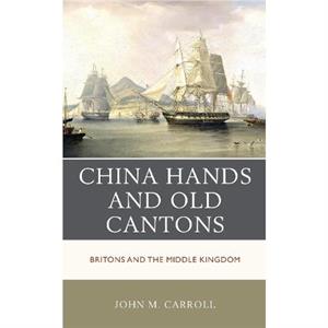 China Hands and Old Cantons by John M. Carroll