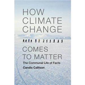 How Climate Change Comes to Matter by Candis Callison