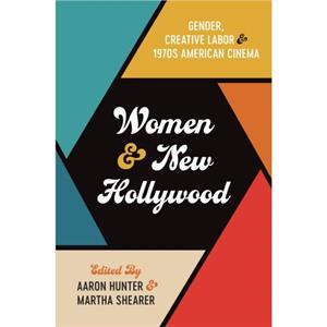 Women and New Hollywood by Alicia KozmaNicholas ForsterOliver GrunerNicholas GodfreyMaya Montanez SmuklerKaren PearlmanJames MorrisonAbigail Cheever